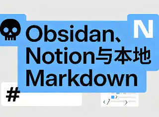 新手搭建个人知识库怎么选工具：Obsidian、Notion与本地Markdown